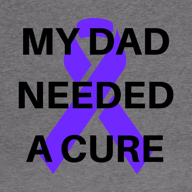 My Dad Needed A Cure Alzheimer's Awareness by BBbtq